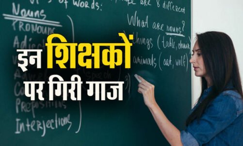 ब्रेकिंग- 5 शिक्षक बर्खास्त, 11 की सेवा समाप्ति की अनुशंसा, 25 शिक्षकों पर गिरी गाज