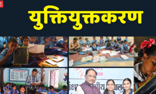 छत्तीसगढ़ में युक्तियुक्तकरण प्रक्रिया तेज़ : 6 जिलों में 1500 से अधिक शिक्षकों को नई पदस्थापना, 166 स्कूलों का होगा समायोजन