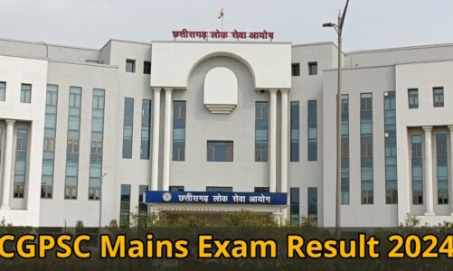 CGPSC Mains Exam Result 2024 : छत्तीसगढ़ लोक सेवा आयोग ने जारी किया मुख्य परीक्षा का रिजल्ट…देखें परिणाम…!!